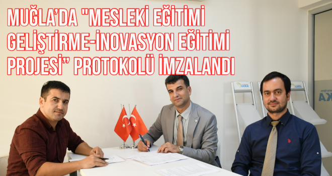 Muğla’da Mesleki Eğitimi Geliştirme-İnovasyon Eğitimi Projesi” protokolü imzalandı"