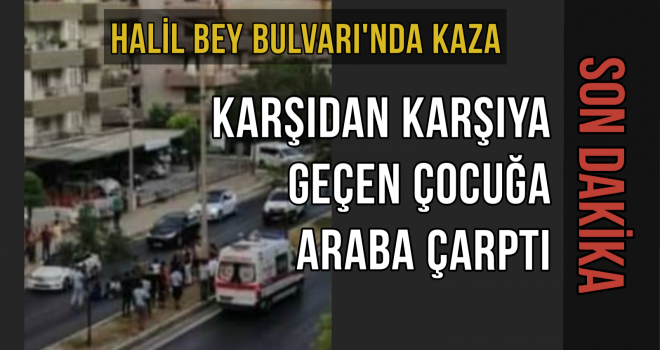 KARŞIDAN KARŞIYA GEÇEN ÇOCUĞA ARABA ÇARPTI