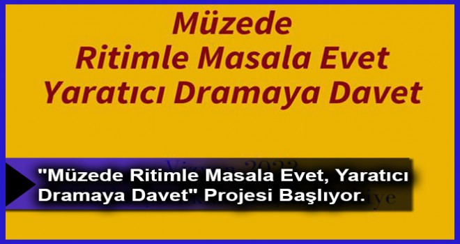 "Müzede Ritimle Masala Evet, Yaratıcı Dramaya Davet" Projesi Başlıyor.