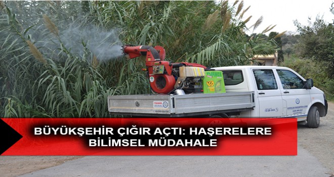 BÜYÜKŞEHİR ÇIĞIR AÇTI: HAŞERELERE BİLİMSEL MÜDAHALE