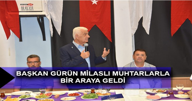 BAŞKAN GÜRÜN MİLASLI MUHTARLARLA BİR ARAYA GELDİ