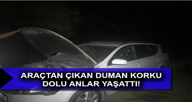 ARAÇTAN ÇIKAN DUMAN KORKU DOLU ANLAR YAŞATTI!