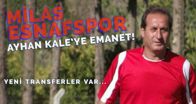 MİLAS ESNAFSPOR AYHAN KALE’YE EMANET!