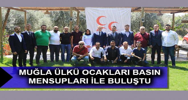 MUĞLA ÜLKÜ OCAKLARI BASIN MENSUPLARI İLE BULUŞTU