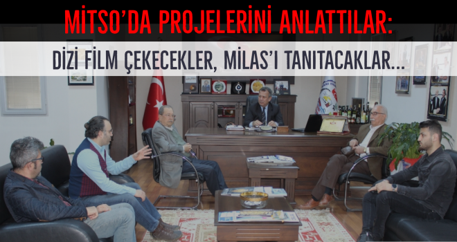 MİTSO'DA PROJELERİNİ ANLATTILAR: DİZİ FİLM ÇEKECEKLER, MİLAS'I TANITACAKLAR...