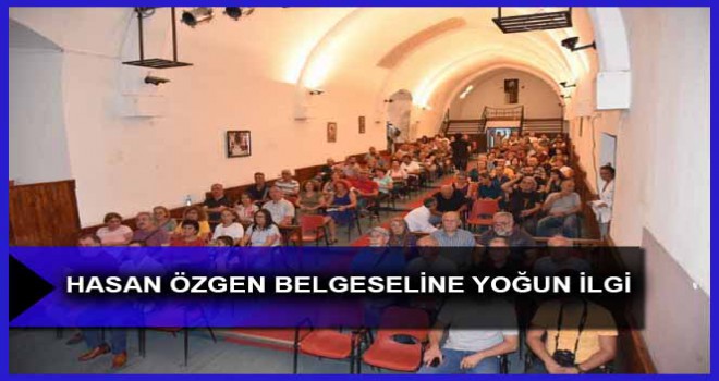 HASAN ÖZGEN BELGESELİNE YOĞUN İLGİ