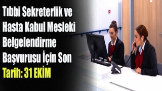 Tıbbi Sekreterlik ve Hasta Kabul Mesleki Belgelendirme Başvurusu İçin Son Gün 31 Ekim