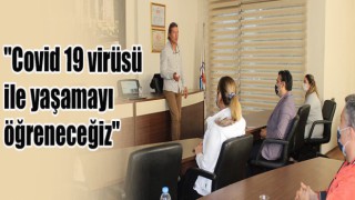 "Covid 19 virüsü ile yaşamayı öğreneceğiz"