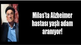 Milas’ta Alzheimer hastası yaşlı adam aranıyor!