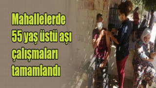 Mahallelerde 55 yaş üstü aşı çalışmaları tamamlandı