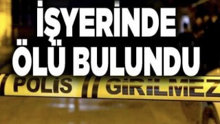 İş Yerinde Ölü Olarak Bulundu.