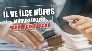 İL VE İLÇE NÜFUS MÜDÜRLÜKLERİ YARIN AÇIK OLACAK