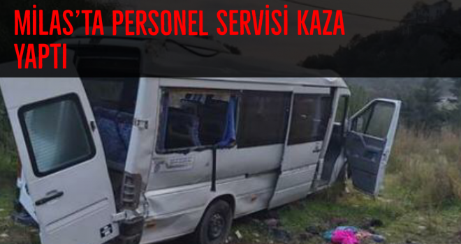 Milas’ta personel servisi kaza yaptı