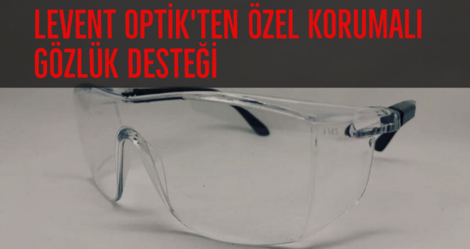 LEVENT OPTİK'TEN ÖZEL KORUMALI GÖZLÜK DESTEĞİ