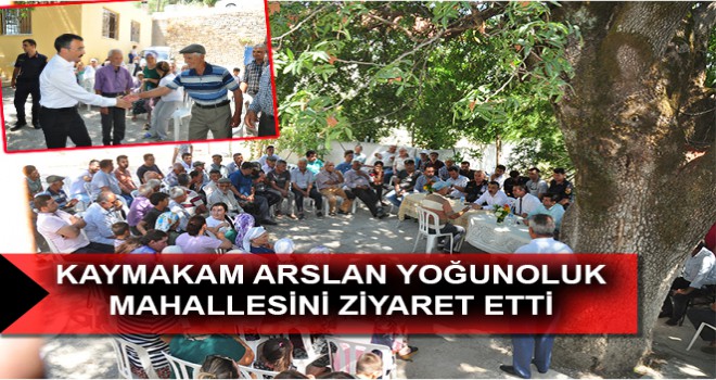 KAYMAKAM ARSLAN YOĞUNOLUK MAHALLESİNİ ZİYARET ETTİ