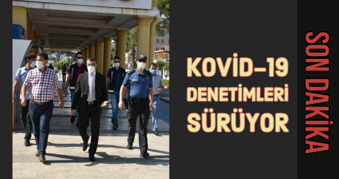 KOVİD-19 DENETİMLERİ SÜRÜYOR