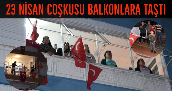 23 NİSAN COŞKUSU BALKONLARA TAŞTI