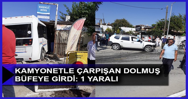 KAMYONETLE ÇARPIŞAN DOLMUŞ BÜFEYE GİRDİ: 1 YARALI