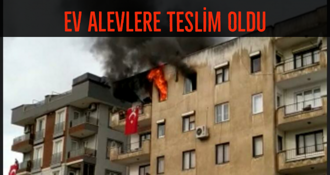 EV ALEVLERE TESLİM OLDU