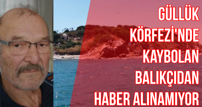 Güllük Körfezi’nde kaybolan balıkçıdan haber alınamıyor