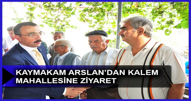 KAYMAKAM ARSLAN’DAN KALEM MAHALLESİNE ZİYARET