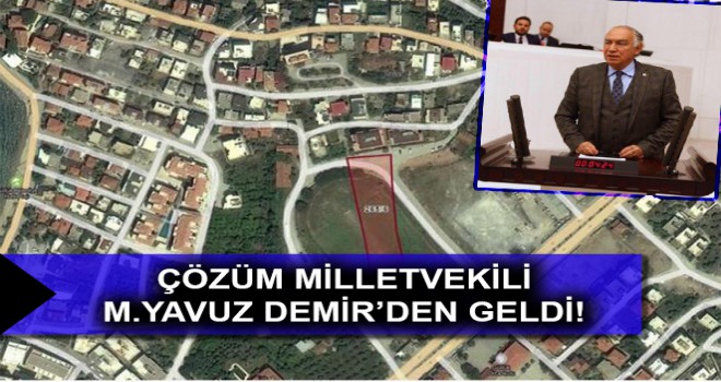 ÇÖZÜM MİLLETVEKİLİ M.YAVUZ DEMİR’DEN GELDİ!