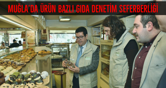 MUĞLA’DA ÜRÜN BAZLI GIDA DENETİM SEFERBERLİĞİ