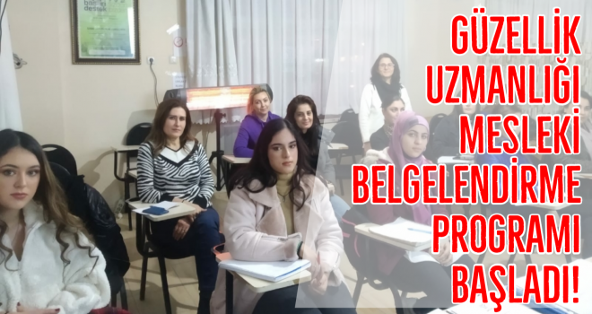 GÜZELLİK UZMANLIĞI MESLEKİ BELGELENDİRME PROGRAMI BAŞLADI!