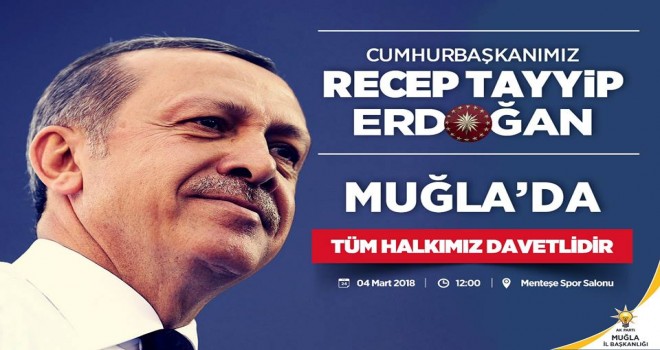 CUMHURBAŞKANI ERDOĞAN 4 MART'TA MUĞLA'DA...