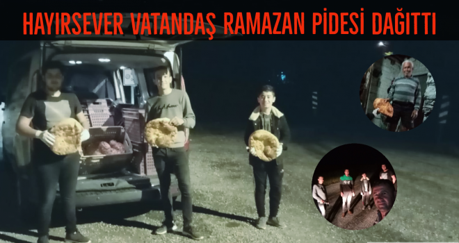 HAYIRSEVER VATANDAŞ RAMAZAN PİDESİ DAĞITTI