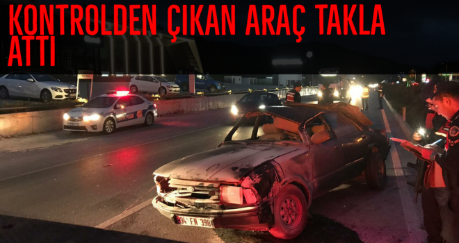 KONTROLDEN ÇIKAN ARAÇ TAKLA ATTI