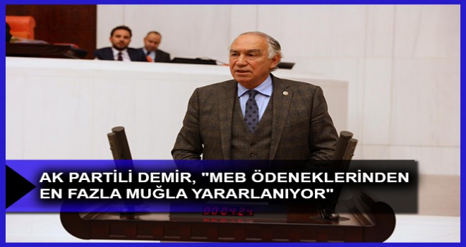 AK PARTİLİ DEMİR, "MEB ÖDENEKLERİNDEN EN FAZLA MUĞLA YARARLANIYOR"