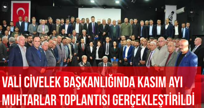 VALİ CİVELEK BAŞKANLIĞINDA KASIM AYI MUHTARLAR TOPLANTISI GERÇEKLEŞTİRİLDİ