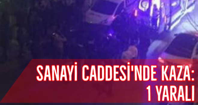 Sanayi Caddesi'nde kaza: 1 yaralı