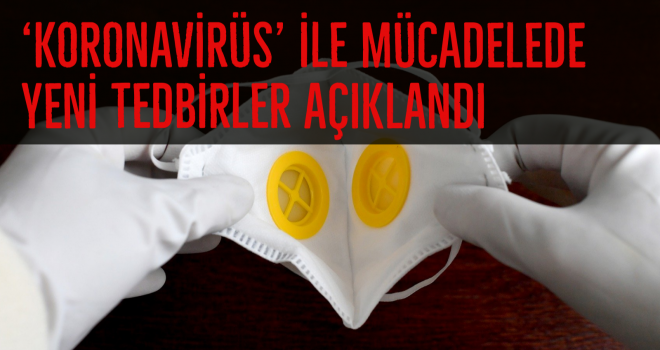 'KORONAVİRÜS' İLE MÜCADELEDE YENİ TEDBİRLER AÇIKLANDI