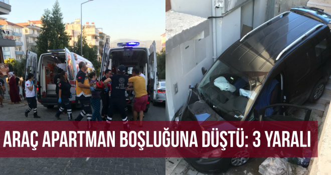 ARAÇ APARTMAN BOŞLUĞUNA DÜŞTÜ: 3 YARALI