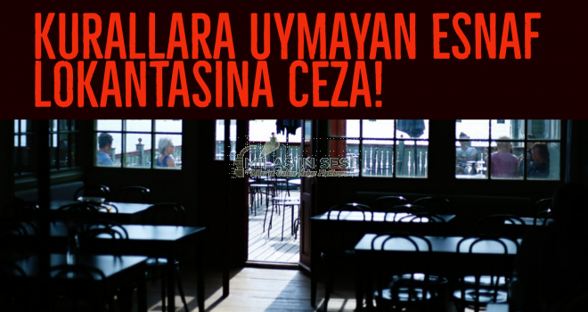 KURALLARA UYMAYAN ESNAF LOKANTASINA CEZA!