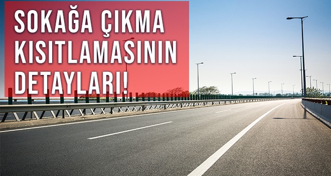 İÇİŞLERİ BAKANLIĞININ DUYURDUĞU SOKAĞA ÇIKMA KISITLAMASININ DETAYLARI!