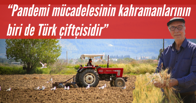 “Pandemi mücadelesinin kahramanlarının biri de Türk çiftçisidir”