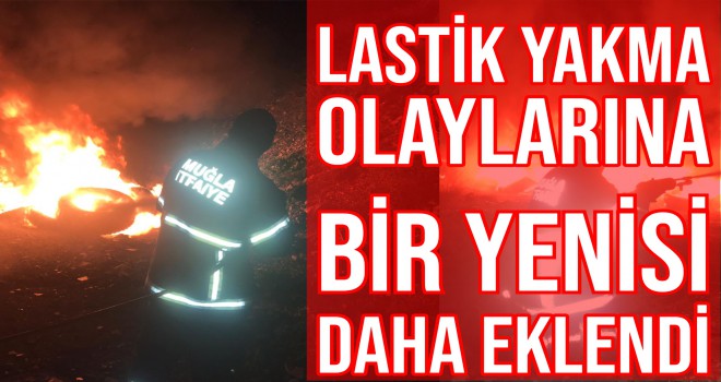 LASTİK YAKMA OLAYLARINA BİR YENİSİ DAHA EKLENDİ