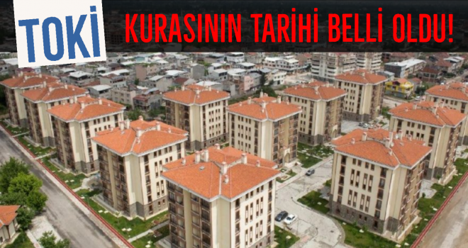 TOKİ KURASININ TARİHİ BELLİ OLDU!