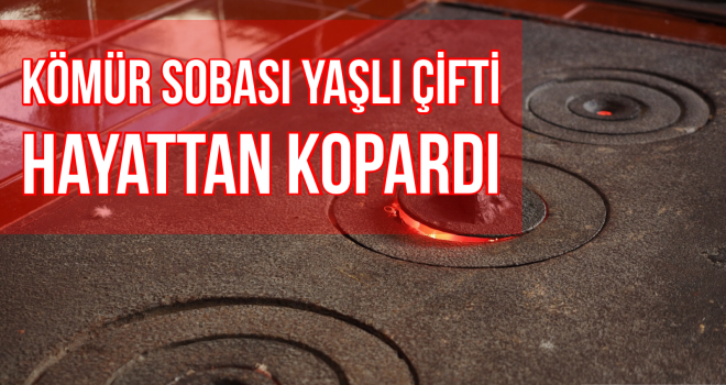 KÖMÜR SOBASI YAŞLI ÇİFTİ HAYATTAN KOPARDI