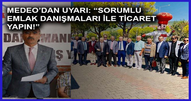 MEDEO’DAN UYARI: “SORUMLU EMLAK DANIŞMALARI İLE TİCARET YAPIN!”