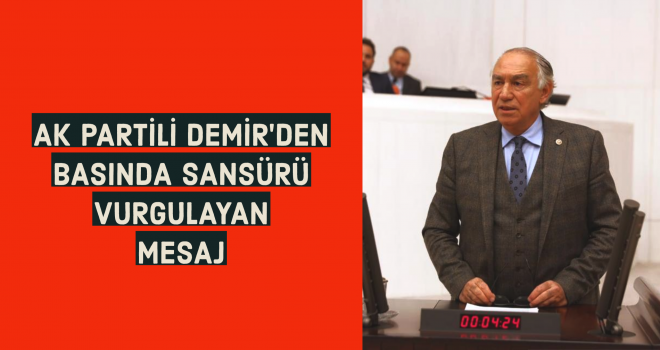 AK PARTİLİ DEMİR’DEN BASINDA SANSÜRÜ VURGULAYAN MESAJI