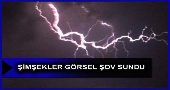 ŞİMŞEKLER GÖRSEL ŞOV SUNDU