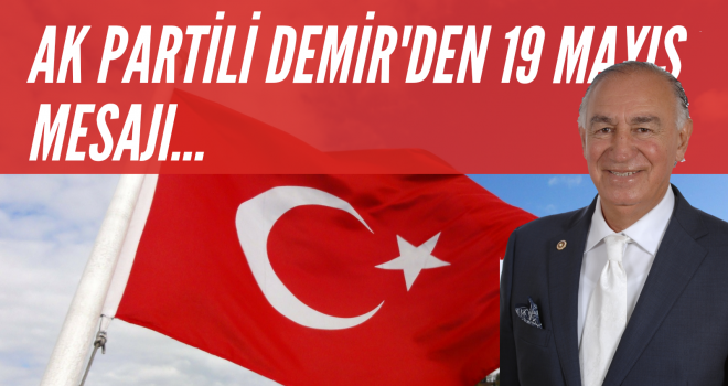 AK PARTİLİ DEMİR'DEN 19 MAYIS MESAJI...