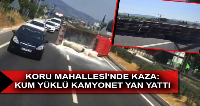 KORU MAHALLESİ’NDE KAZA: KUM YÜKLÜ KAMYONET YAN YATTI