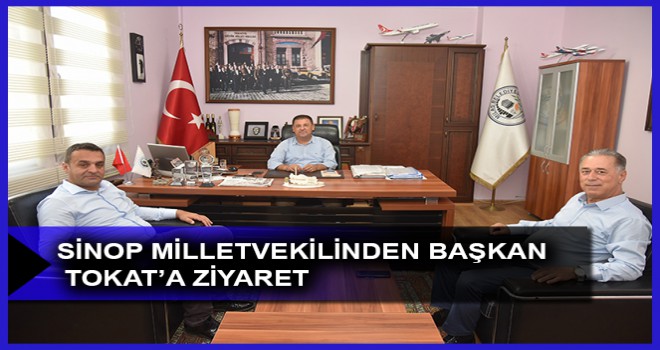 SİNOP MİLLETVEKİLİNDEN BAŞKAN TOKAT’A ZİYARET