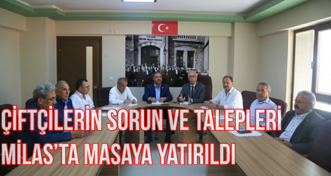 ÇİFTÇİLERİN SORUN VE TALEPLERİ MİLAS’TA MASAYA YATIRILDI