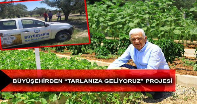 BÜYÜKŞEHİRDEN “TARLANIZA GELİYORUZ” PROJESİ